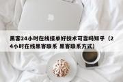 黑客24小时在线接单好技术可靠吗知乎（24小时在线黑客联系 黑客联系方式）