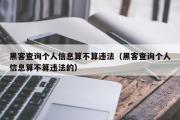 黑客查询个人信息算不算违法（黑客查询个人信息算不算违法的）