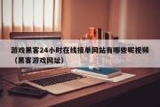 游戏黑客24小时在线接单网站有哪些呢视频（黑客游戏网址）