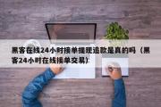 黑客在线24小时接单提现追款是真的吗（黑客24小时在线接单交易）