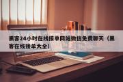 黑客24小时在线接单网站微信免费聊天（黑客在线接单大全）