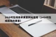 24小时在线接单黑客网站提现（24小时在线接单的黑客）