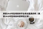 黑客24小时在线接单平台电话是真的吗（黑客24小时在线接单查微信记录）