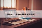 黑客wx（黑客wifi暴力解码器手）