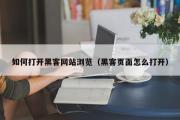 如何打开黑客网站浏览（黑客页面怎么打开）