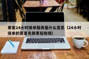 黑客24小时接单服务是什么意思（24小时接单的黑客先做事后收钱）