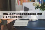 黑客24小时在线接单交易是真的吗吗（黑客24小时在线接单网站）