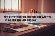 黑客24小时在线接单追款网址是什么软件呀（24小时黑客在线接单好技术）