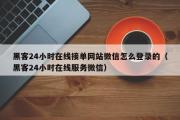 黑客24小时在线接单网站微信怎么登录的（黑客24小时在线服务微信）