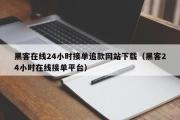 黑客在线24小时接单追款网站下载（黑客24小时在线接单平台）