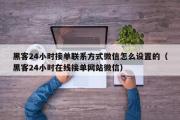 黑客24小时接单联系方式微信怎么设置的（黑客24小时在线接单网站微信）