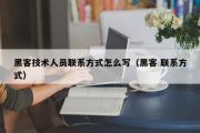 黑客技术人员联系方式怎么写（黑客 联系方式）