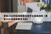 黑客24小时在线接单交易平台是真的吗（黑客24小时接单联系方式）