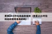 黑客24小时在线追款提现（黑客24小时在线追款提现是真的吗）