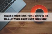 黑客24小时在线接单好技术可靠吗视频（黑客24小时在线接单好技术可靠吗视频讲解）