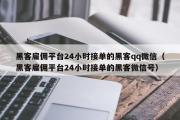 黑客雇佣平台24小时接单的黑客qq微信（黑客雇佣平台24小时接单的黑客微信号）