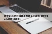 黑客24小时在线联系方式是什么呢（黑客24小时在线咨询）