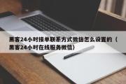 黑客24小时接单联系方式微信怎么设置的（黑客24小时在线服务微信）