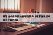 黑客技术接单网站有哪些软件（黑客在线接单交易平台网站）