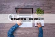 黑客WIFI破解（黑客破解wifi）