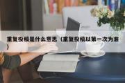 重复投稿是什么意思（重复投稿以第一次为准）