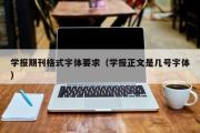 学报期刊格式字体要求（学报正文是几号字体）