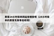 黑客24小时接单网站有哪些呢（24小时接单的黑客先做事后收钱）