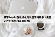 黑客24小时在线接单交易违法吗知乎（黑客24小时在线接单好技术）