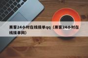 黑客24小时在线接单qq（黑客24小时在线接单网）