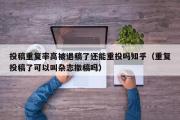 投稿重复率高被退稿了还能重投吗知乎（重复投稿了可以叫杂志撤稿吗）