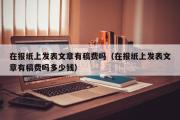 在报纸上发表文章有稿费吗（在报纸上发表文章有稿费吗多少钱）