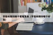 学报和期刊哪个更难发表（学报和期刊哪个好发）