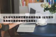 论文报刊发表规范要求有哪些标准（论文报刊发表规范要求有哪些标准规定）