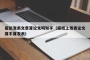 报纸发表文章算论文吗知乎（报纸上发表论文算不算发表）