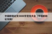 中级职称论文3000字范文大全（中级职称论文网）