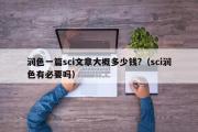 润色一篇sci文章大概多少钱?（sci润色有必要吗）