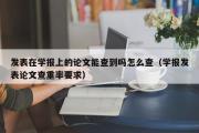 发表在学报上的论文能查到吗怎么查（学报发表论文查重率要求）