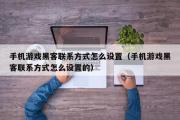 手机游戏黑客联系方式怎么设置（手机游戏黑客联系方式怎么设置的）