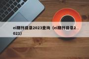 ei期刊目录2023查询（ei期刊目录2021）