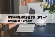 黑客WIFI超级破解器下载（黑客wifi超级破解器下载手机版）