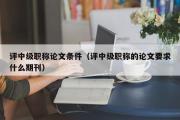 评中级职称论文条件（评中级职称的论文要求什么期刊）