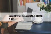 cssci和核心（cssci和核心期刊哪个好）