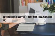 如何看期刊发表时间（如何看期刊发表时间查询）