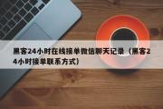 黑客24小时在线接单微信聊天记录（黑客24小时接单联系方式）