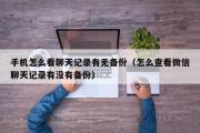 手机怎么看聊天记录有无备份（怎么查看微信聊天记录有没有备份）