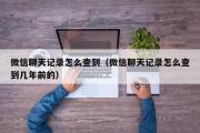 微信聊天记录怎么查到（微信聊天记录怎么查到几年前的）