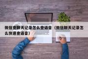 微信查聊天记录怎么查语音（微信聊天记录怎么快速查语音）