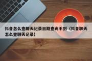 抖音怎么查聊天记录日期查询不到（抖音聊天怎么查聊天记录）