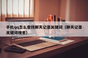 手机qq怎么查找聊天记录关键词（聊天记录关键词搜索）