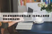 手机查微信聊天记录怎么查（在手机上怎样查到微信聊天记录）